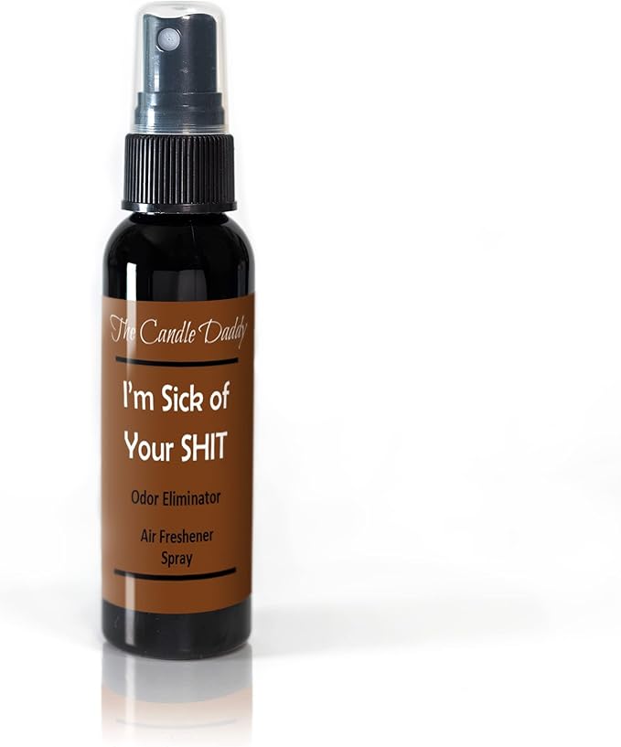 I'm Sick Of Your Shit Spray - Clean Odor Eliminator Scented - Room/Car Air Freshener Spray – 2 Ounce Spray Bottle - Bathroom Deotorizer